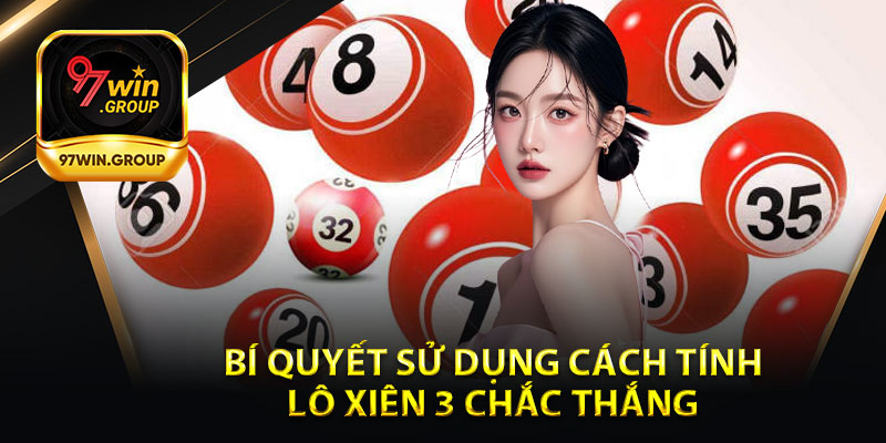 Bí Quyết Sử Dụng Cách Tính Lô Xiên 3 Chắc Thắng